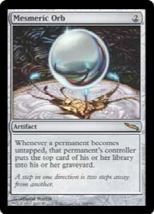 Mesmeric Orb
 Whenever a permanent becomes untapped, that permanent's controller mills a card.